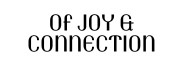 OF JOY AND CONNECTION